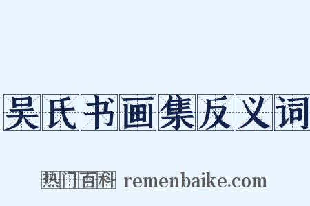 吴氏书画集反义词是什么意思的图片
